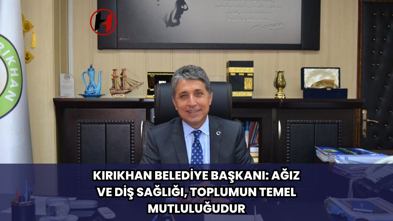 Kırıkhan Belediye Başkanı: Ağız ve Diş Sağlığı, Toplumun Temel Mutluluğudur