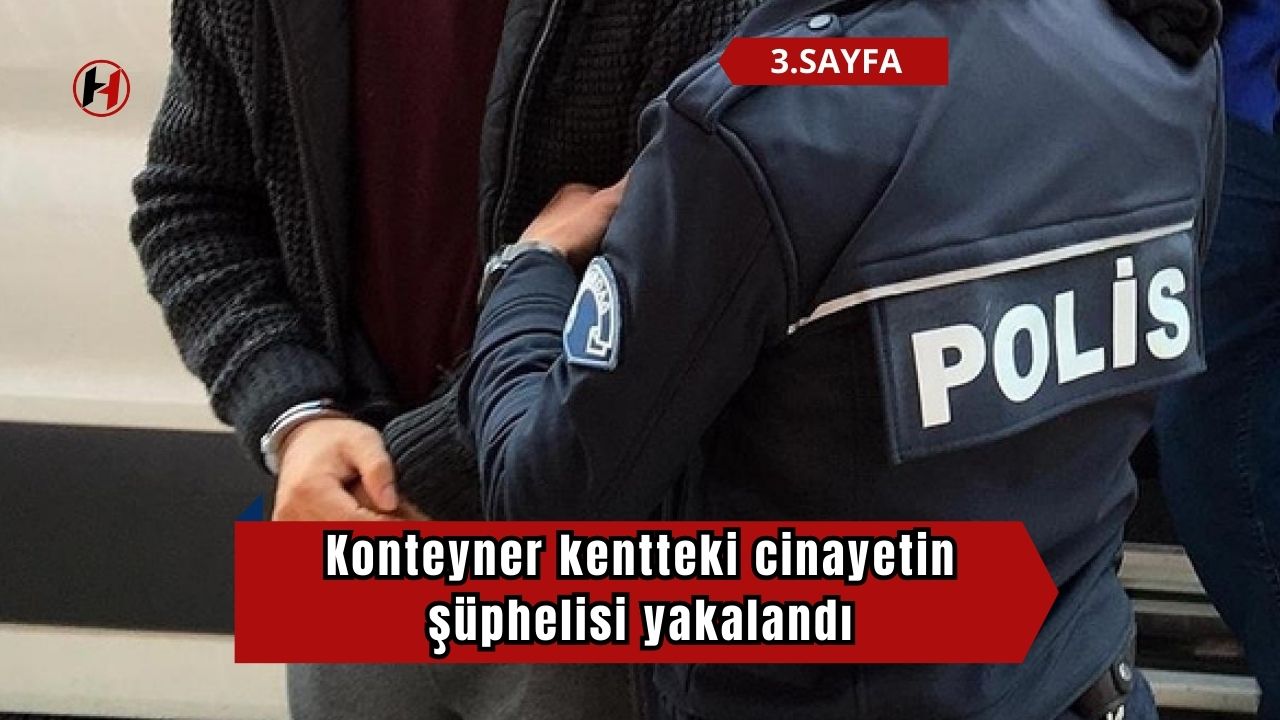 Konteyner kentteki cinayetin şüphelisi yakalandı