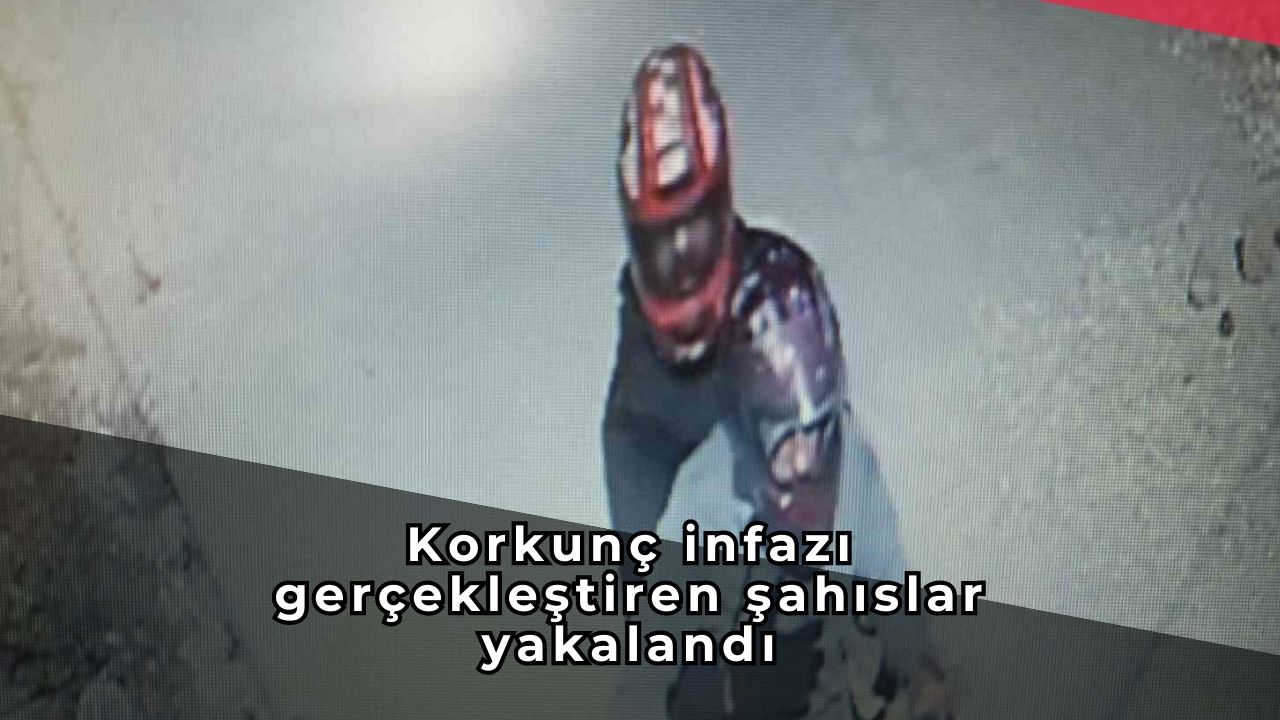 Korkunç infazı gerçekleştiren şahıslar yakalandı