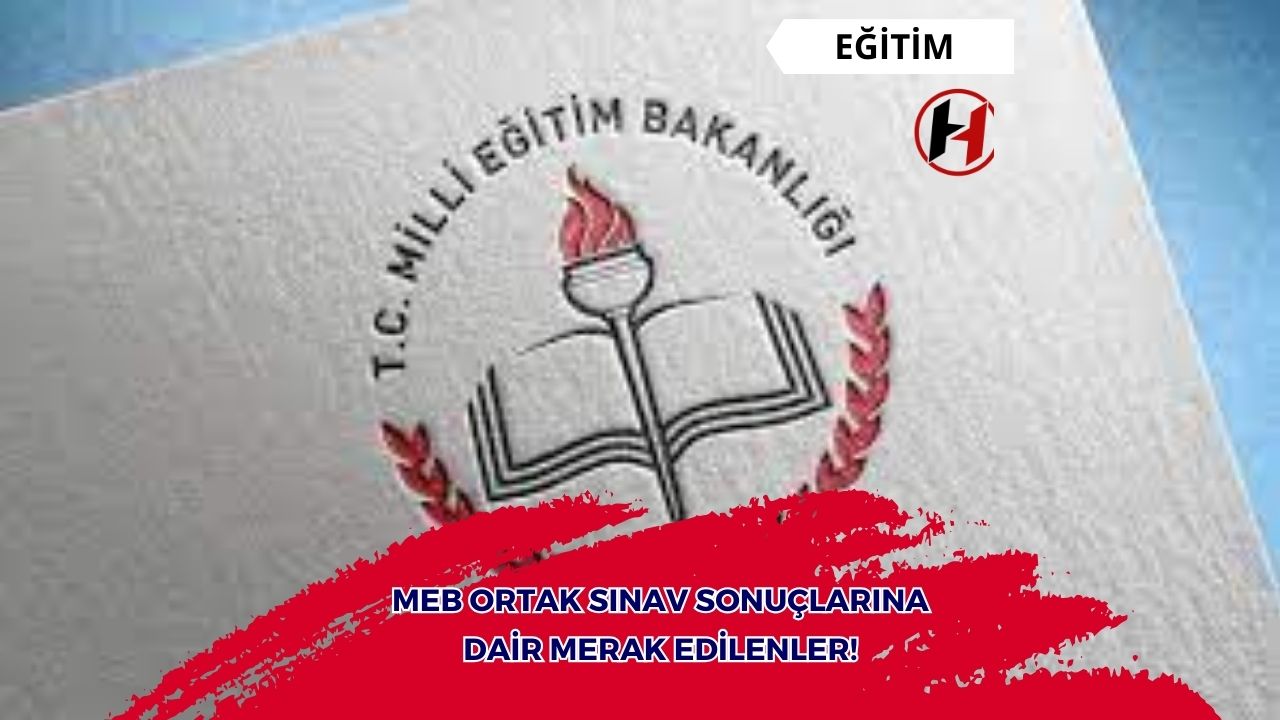 MEB Ortak Sınav Sonuçlarına Dair Merak Edilenler!