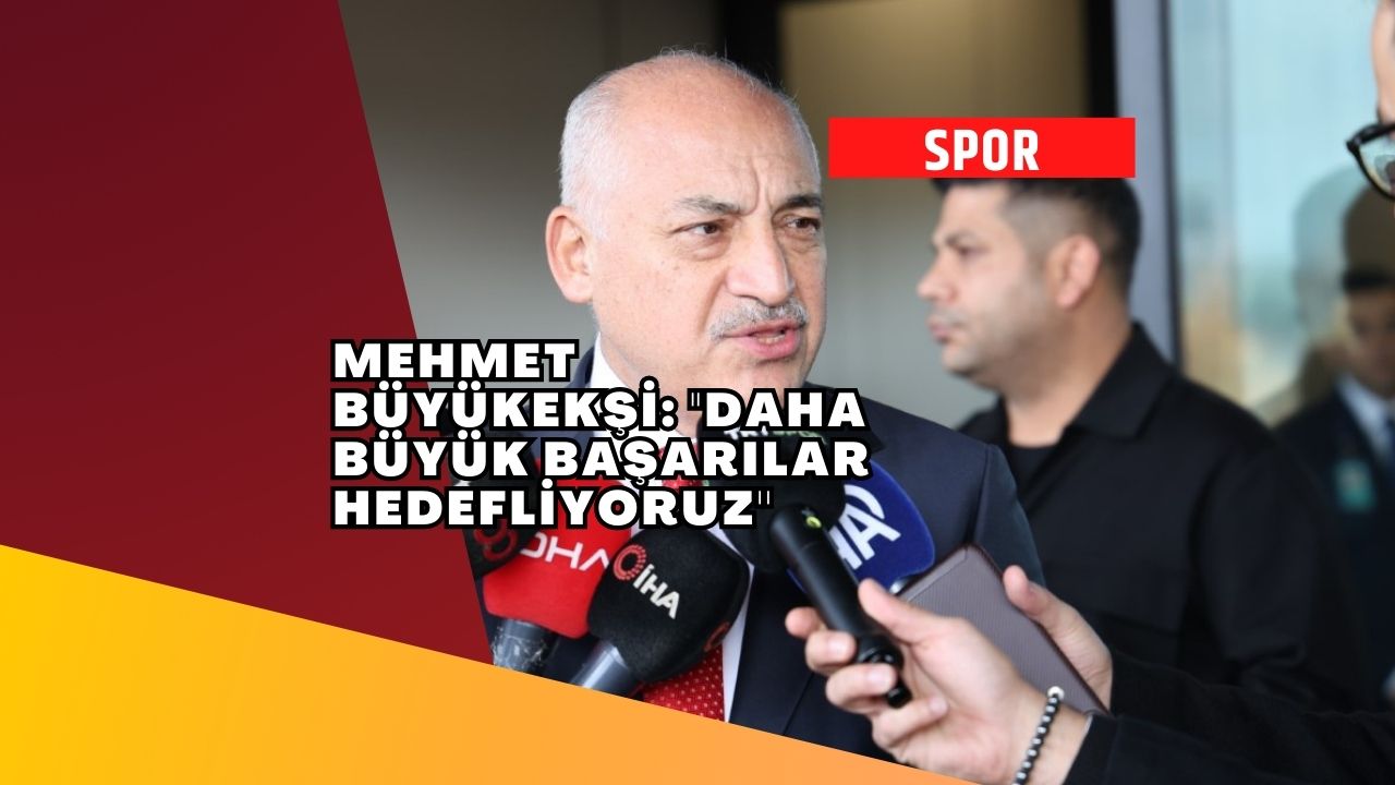 Mehmet Büyükekşi: "Daha büyük başarılar hedefliyoruz''