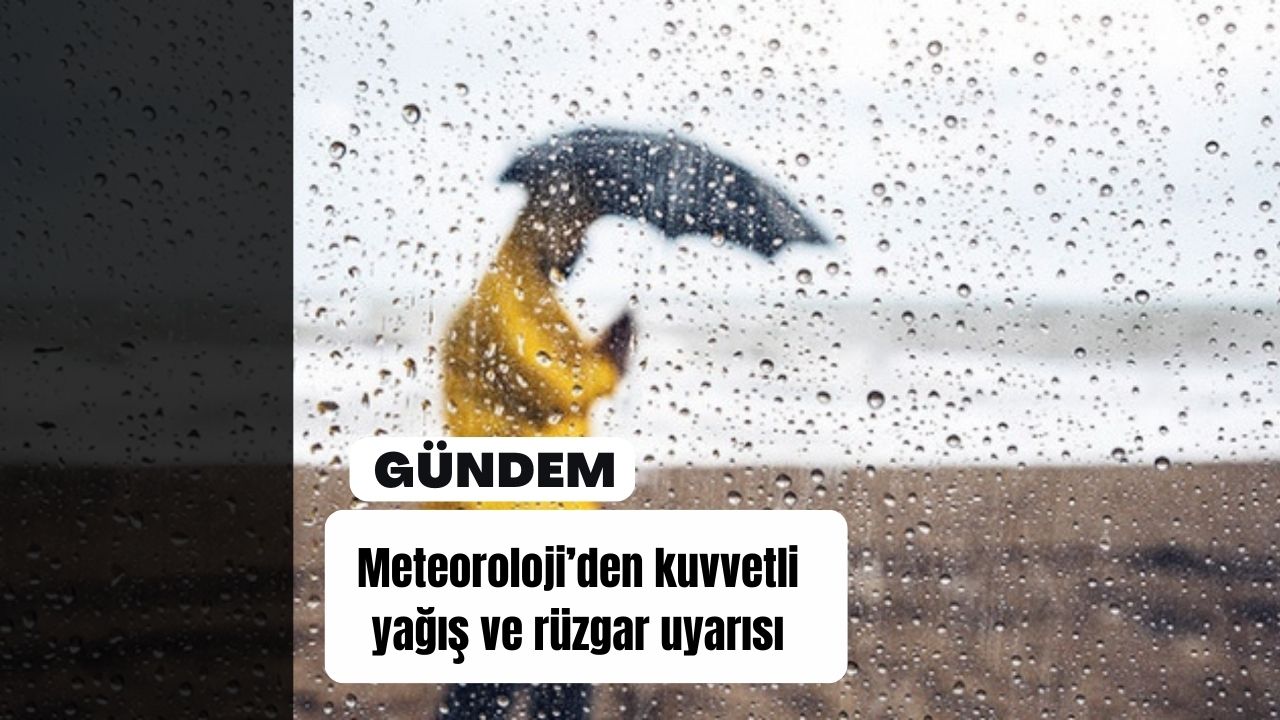 Meteoroloji’den kuvvetli yağış ve rüzgar uyarısı