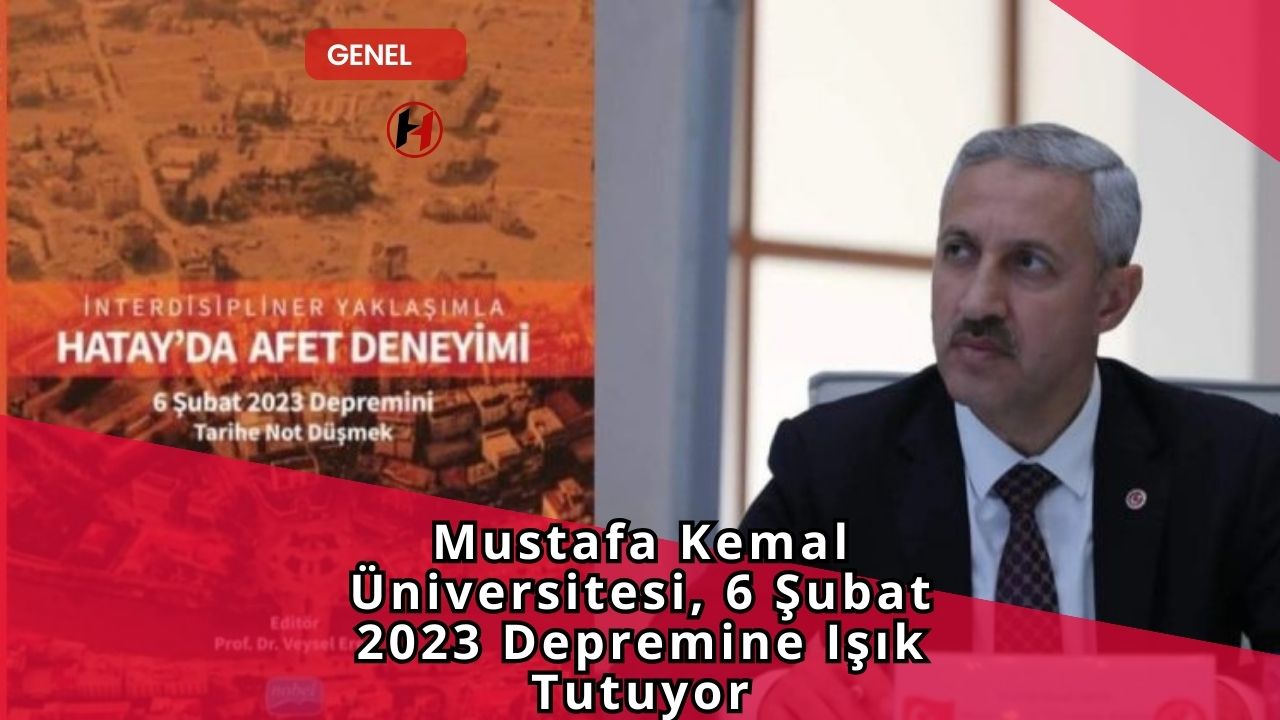 Mustafa Kemal Üniversitesi, 6 Şubat 2023 Depremine Işık Tutuyor