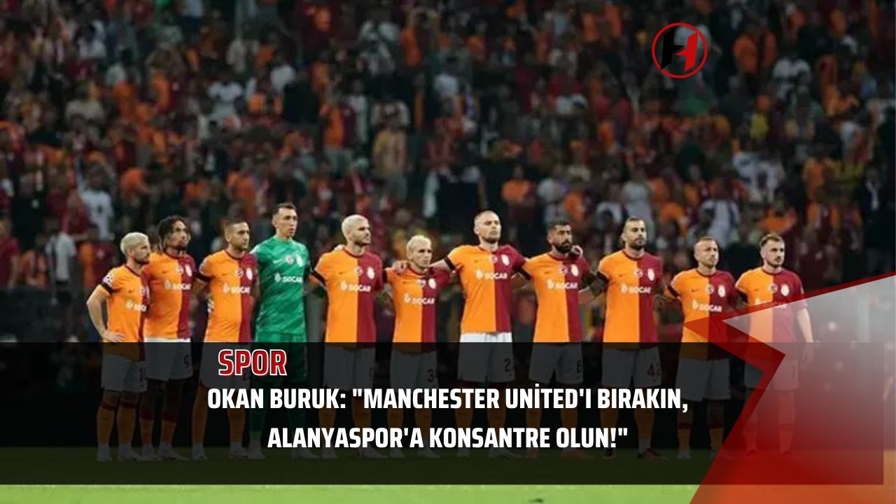 Okan Buruk: "Manchester United'ı bırakın, Alanyaspor'a konsantre olun!"