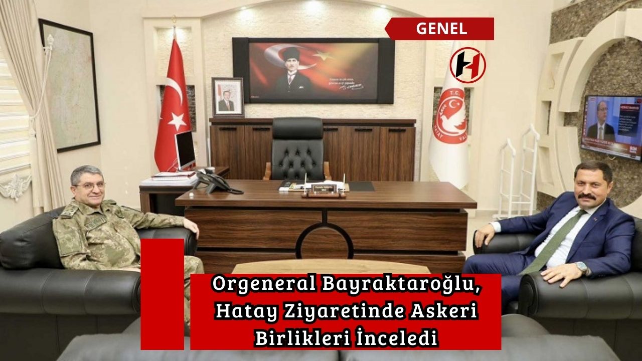 Orgeneral Bayraktaroğlu, Hatay Ziyaretinde Askeri Birlikleri İnceledi