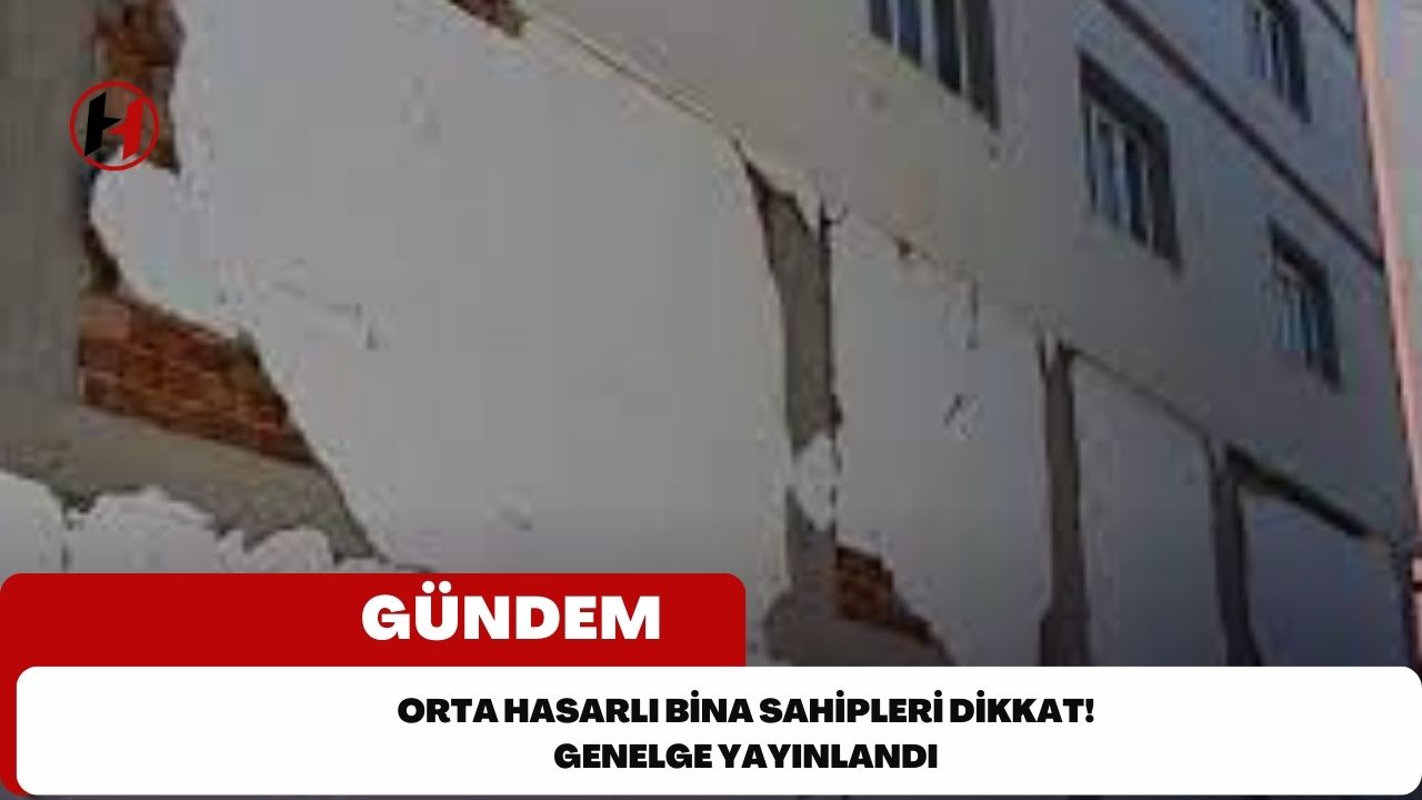 Orta hasarlı bina sahipleri dikkat! Genelge yayınlandı