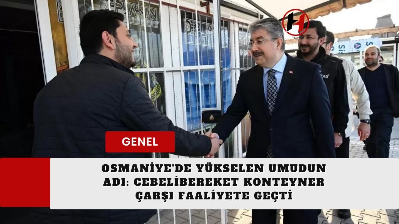 Osmaniye'de Yükselen Umudun Adı: Cebelibereket Konteyner Çarşı Faaliyete Geçti