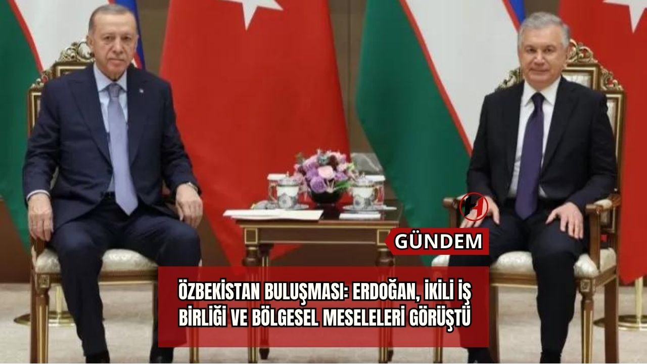 Özbekistan Buluşması: Erdoğan, İkili İş Birliği ve Bölgesel Meseleleri Görüştü