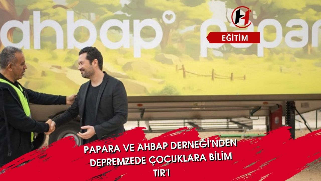 Papara ve Ahbap Derneği'nden depremzede çocuklara Bilim TIR'ı