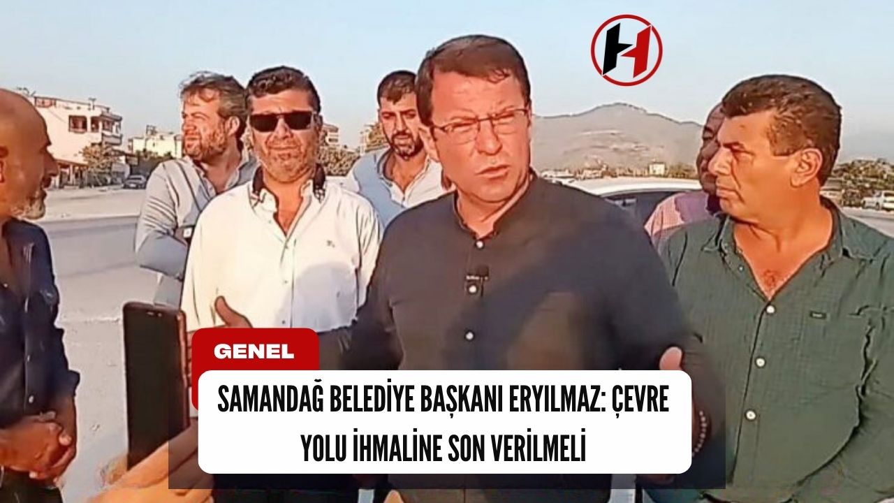 Samandağ Belediye Başkanı Eryılmaz: Çevre Yolu İhmaline Son Verilmeli