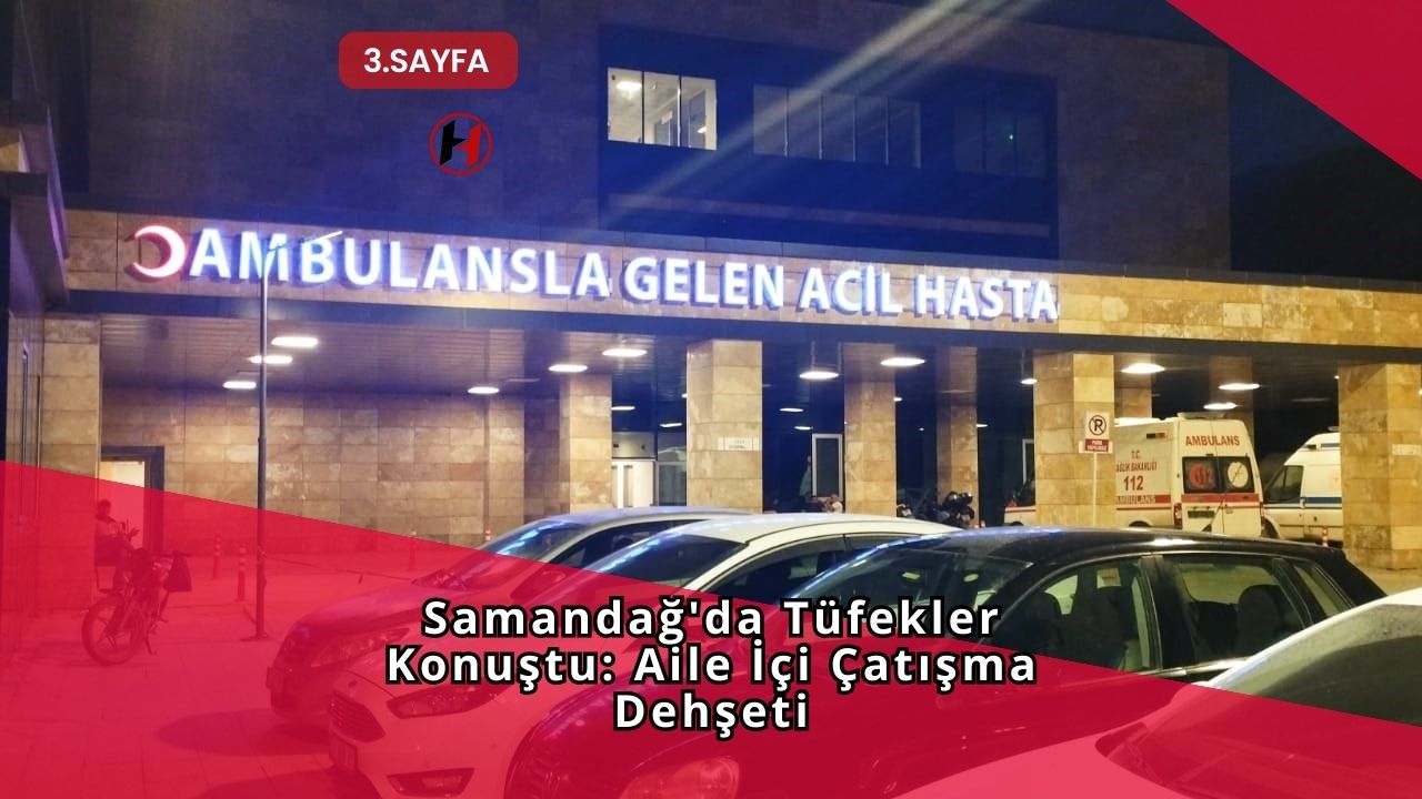 Samandağ'da Tüfekler Konuştu: Aile İçi Çatışma Dehşeti