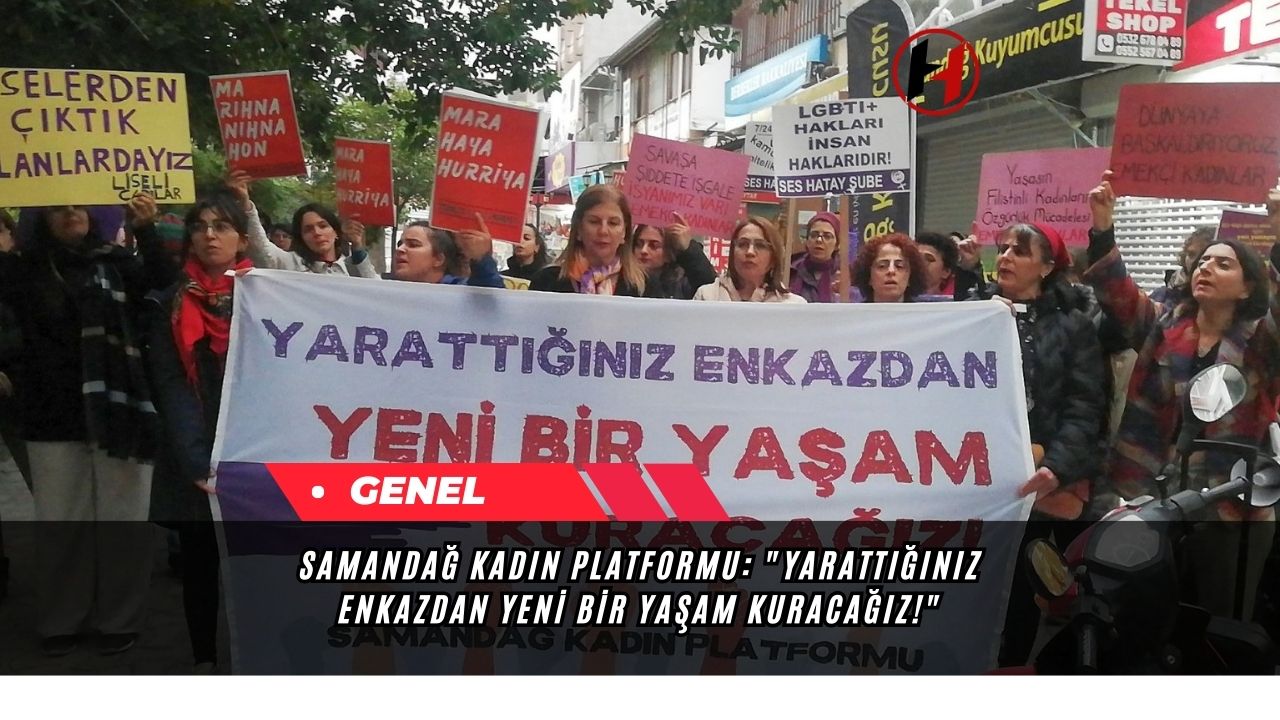 Samandağ Kadın Platformu: "Yarattığınız Enkazdan Yeni Bir Yaşam Kuracağız!"