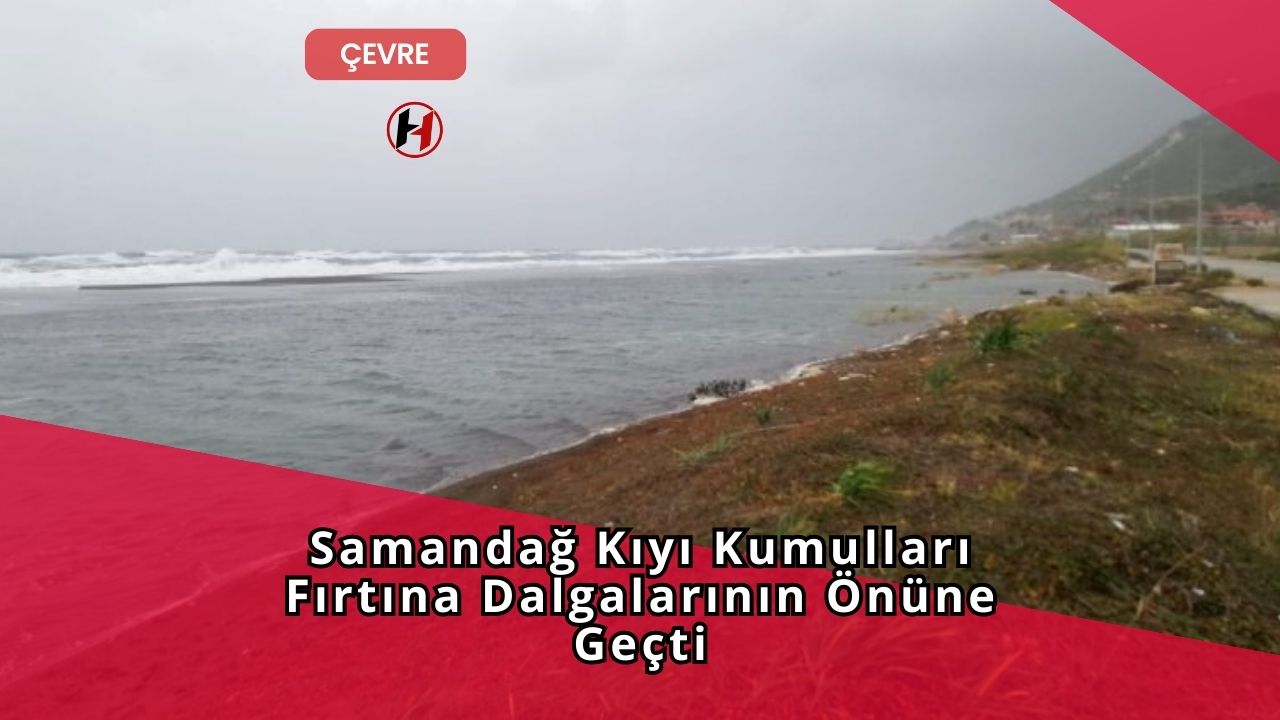 Samandağ Kıyı Kumulları Fırtına Dalgalarının Önüne Geçti