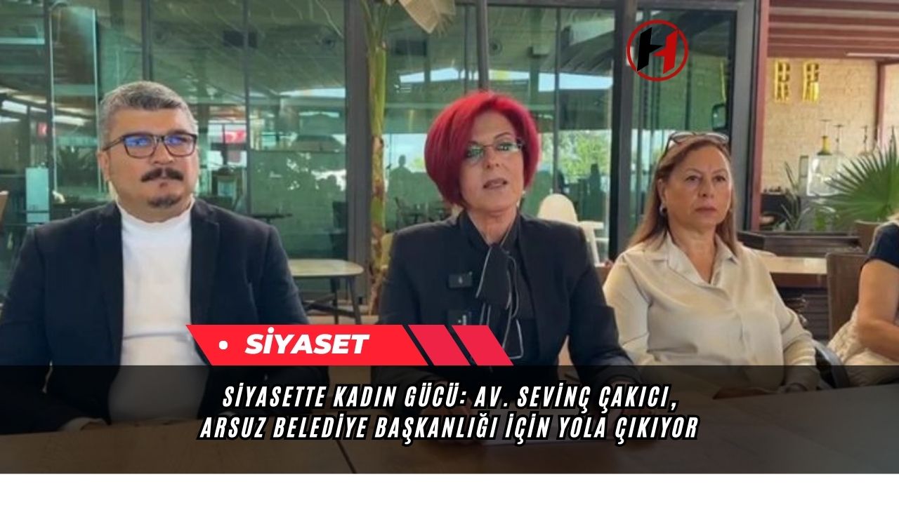 Siyasette Kadın Gücü: Av. Sevinç Çakıcı, Arsuz Belediye Başkanlığı İçin Yola Çıkıyor