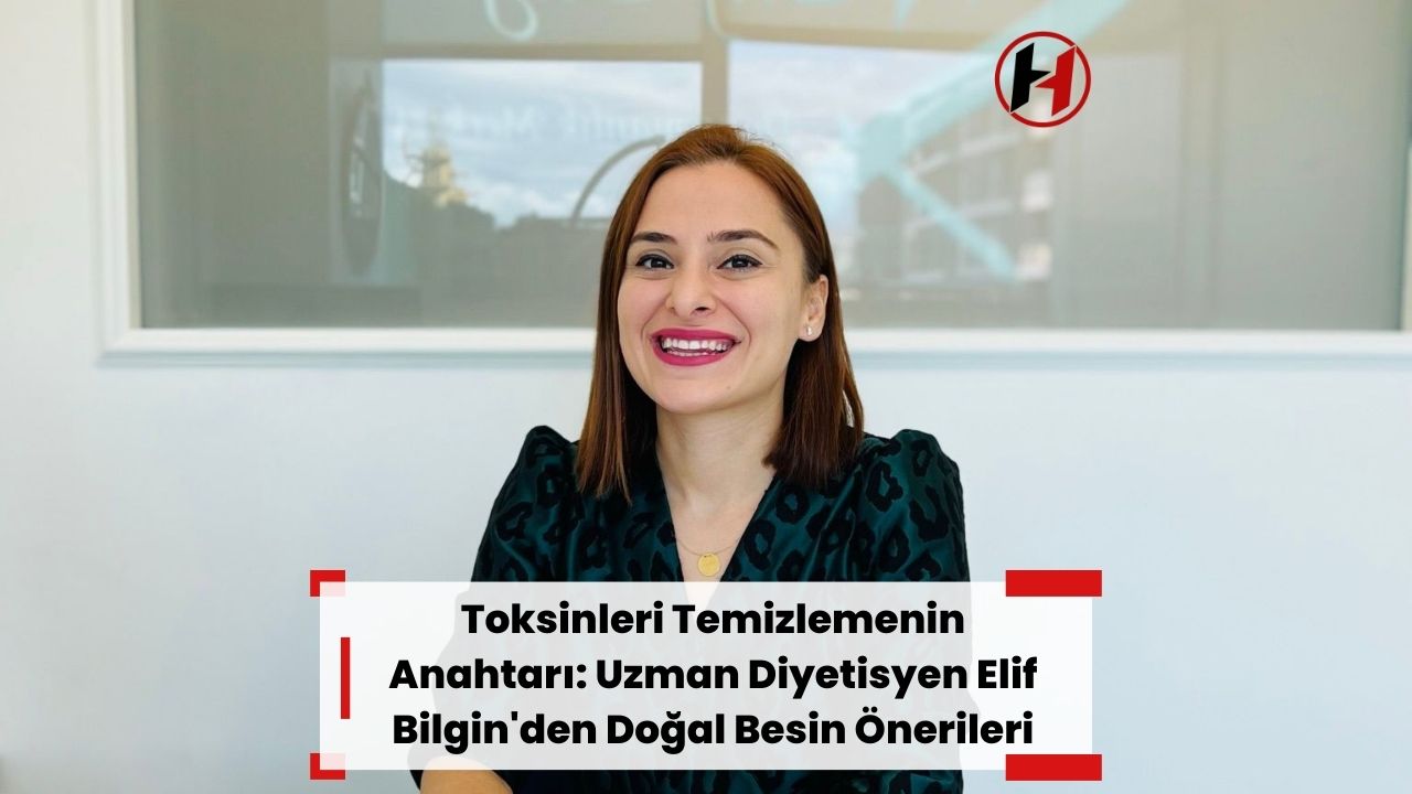 Toksinleri Temizlemenin Anahtarı: Uzman Diyetisyen Elif Bilgin'den Doğal Besin Önerileri