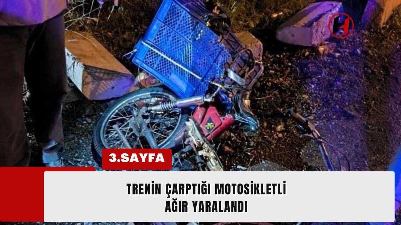 Trenin çarptığı motosikletli ağır yaralandı