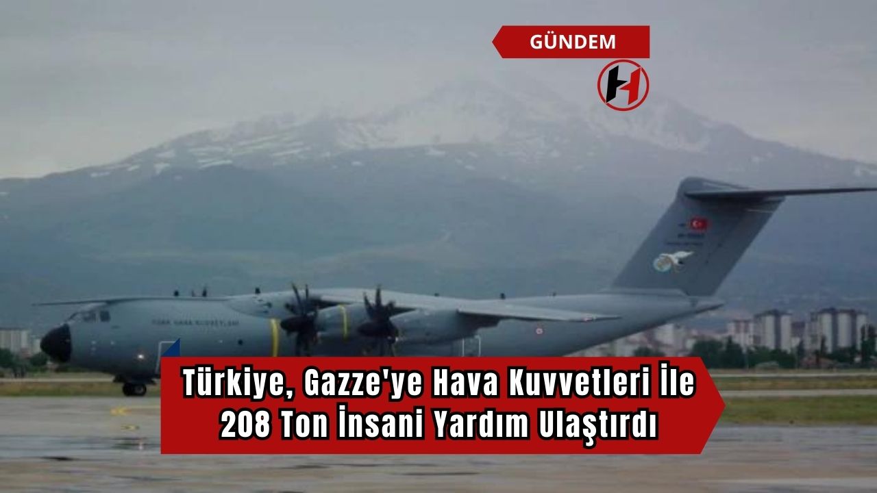 Türkiye, Gazze'ye Hava Kuvvetleri İle 208 Ton İnsani Yardım Ulaştırdı