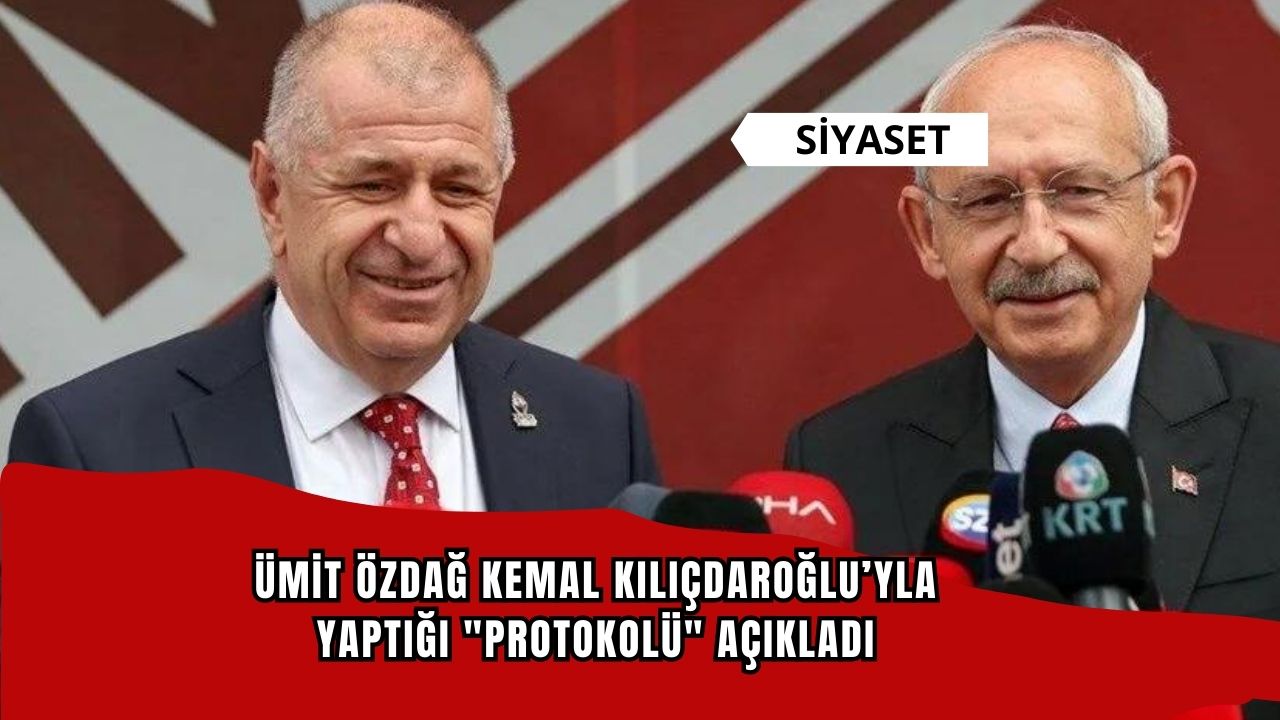 Ümit Özdağ, Kemal Kılıçdaroğlu’yla yaptığı "protokolü" açıkladı