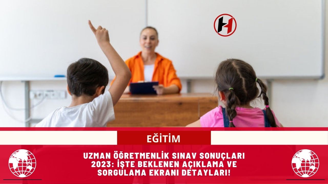 Uzman Öğretmenlik Sınav Sonuçları 2023: İşte Beklenen Açıklama ve Sorgulama Ekranı Detayları!