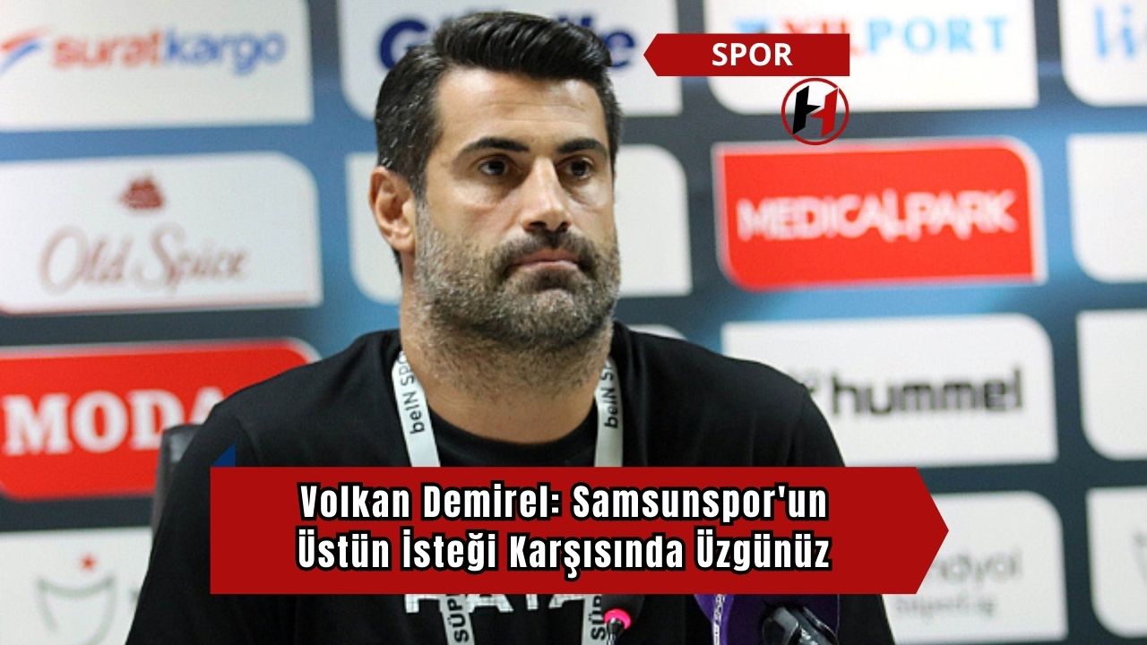 Volkan Demirel: Samsunspor'un Üstün İsteği Karşısında Üzgünüz