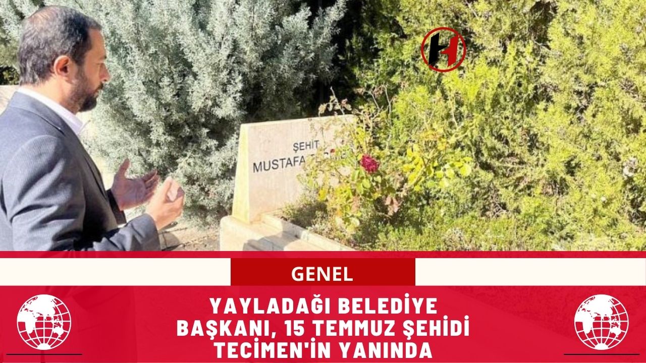 Yayladağı Belediye Başkanı, 15 Temmuz Şehidi Tecimen'in Yanında