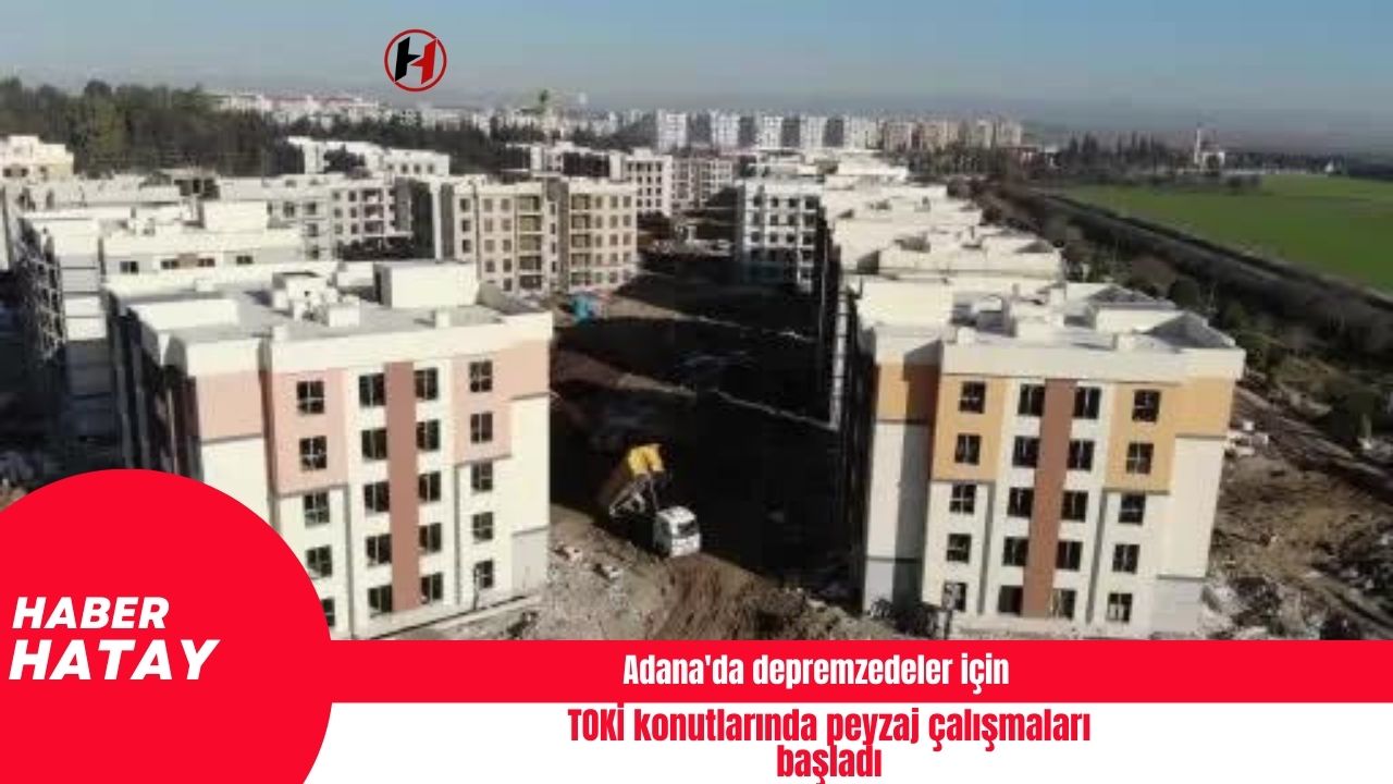 Adana'da depremzedeler için TOKİ konutlarında peyzaj çalışmaları başladı