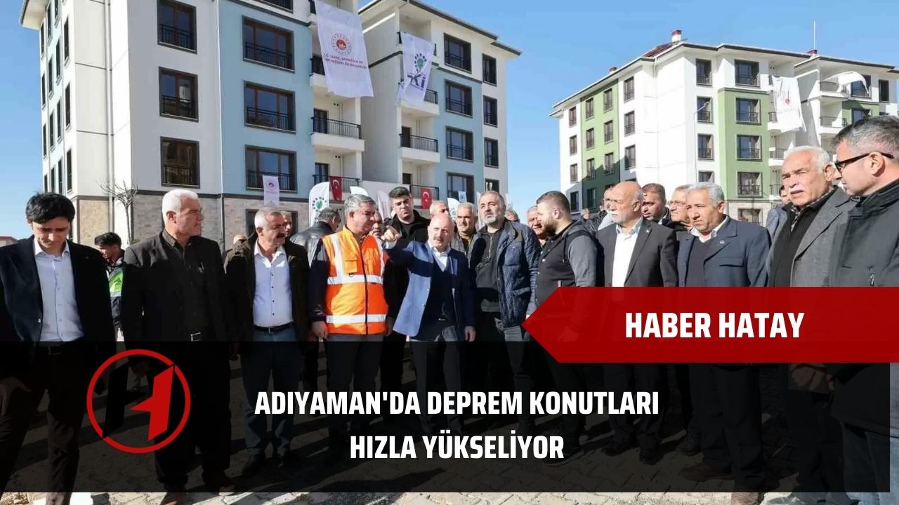 Adıyaman'da deprem konutları hızla yükseliyor