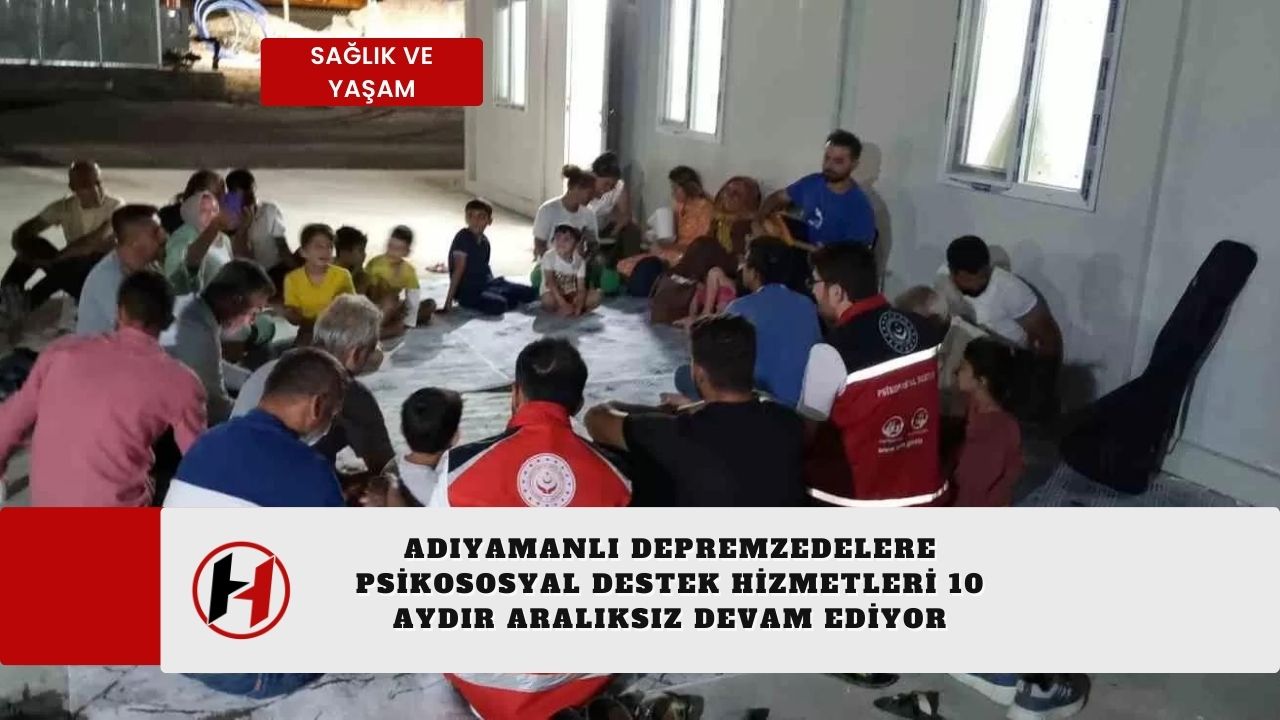 Adıyamanlı depremzedelere psikososyal destek hizmetleri 10 aydır aralıksız devam ediyor