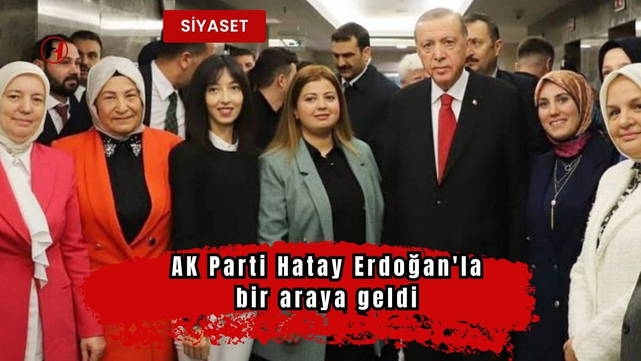 AK Parti Hatay Erdoğan'la bir araya geldi