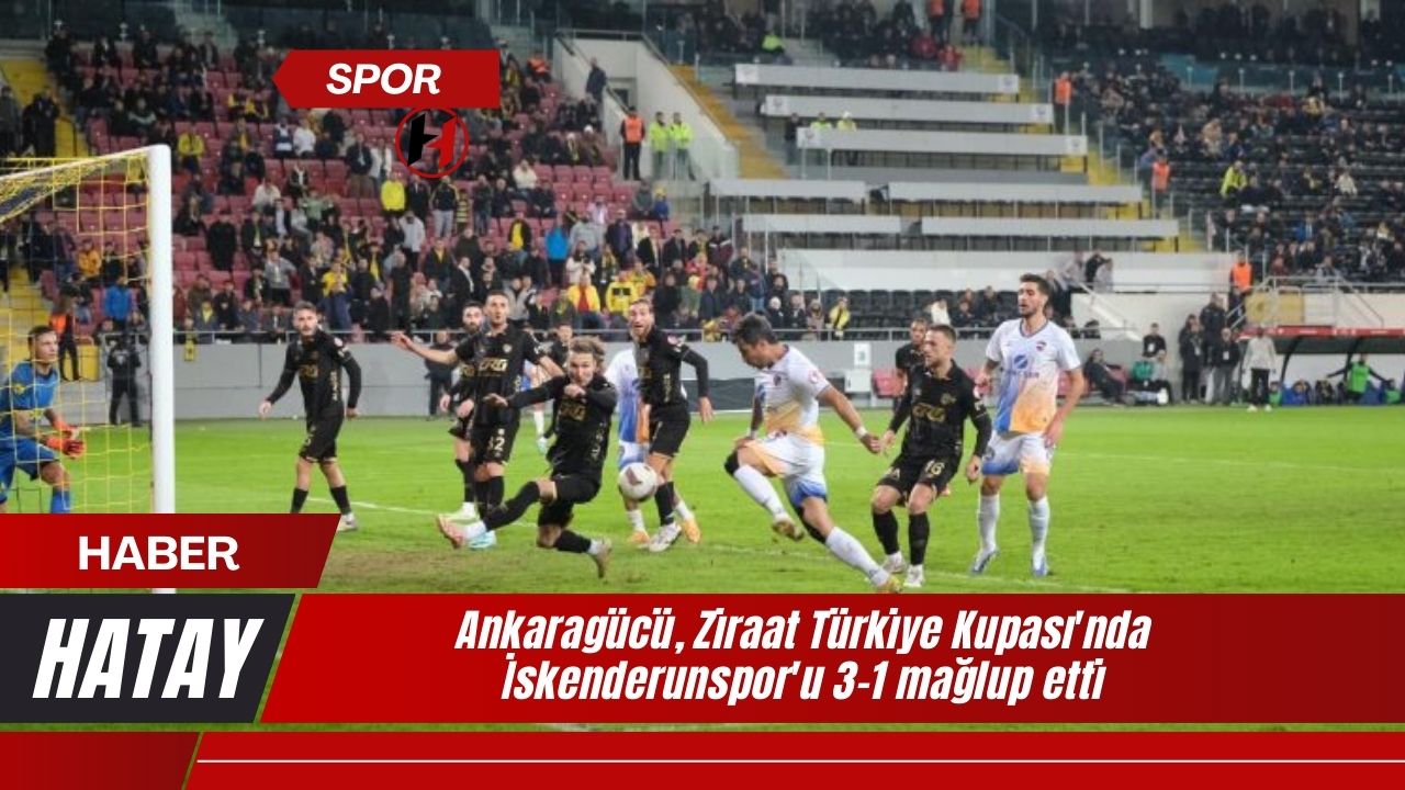 Ankaragücü, Ziraat Türkiye Kupası'nda İskenderunspor'u 3-1 mağlup etti