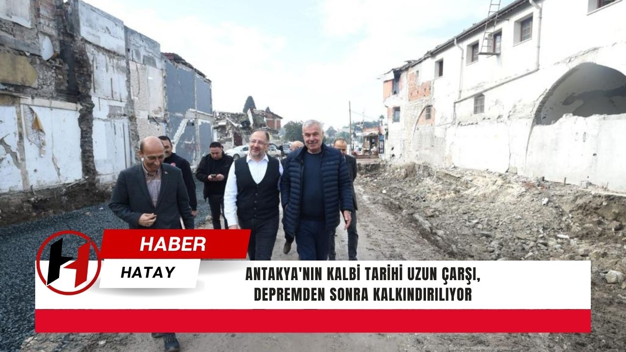 Antakya'nın Kalbi Tarihi Uzun Çarşı, Depremden Sonra Kalkındırılıyor