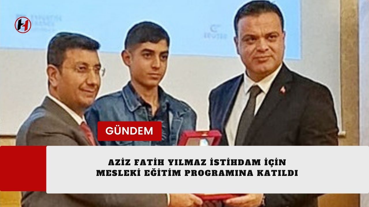 Aziz Fatih Yılmaz İstihdam İçin Mesleki Eğitim Programına Katıldı