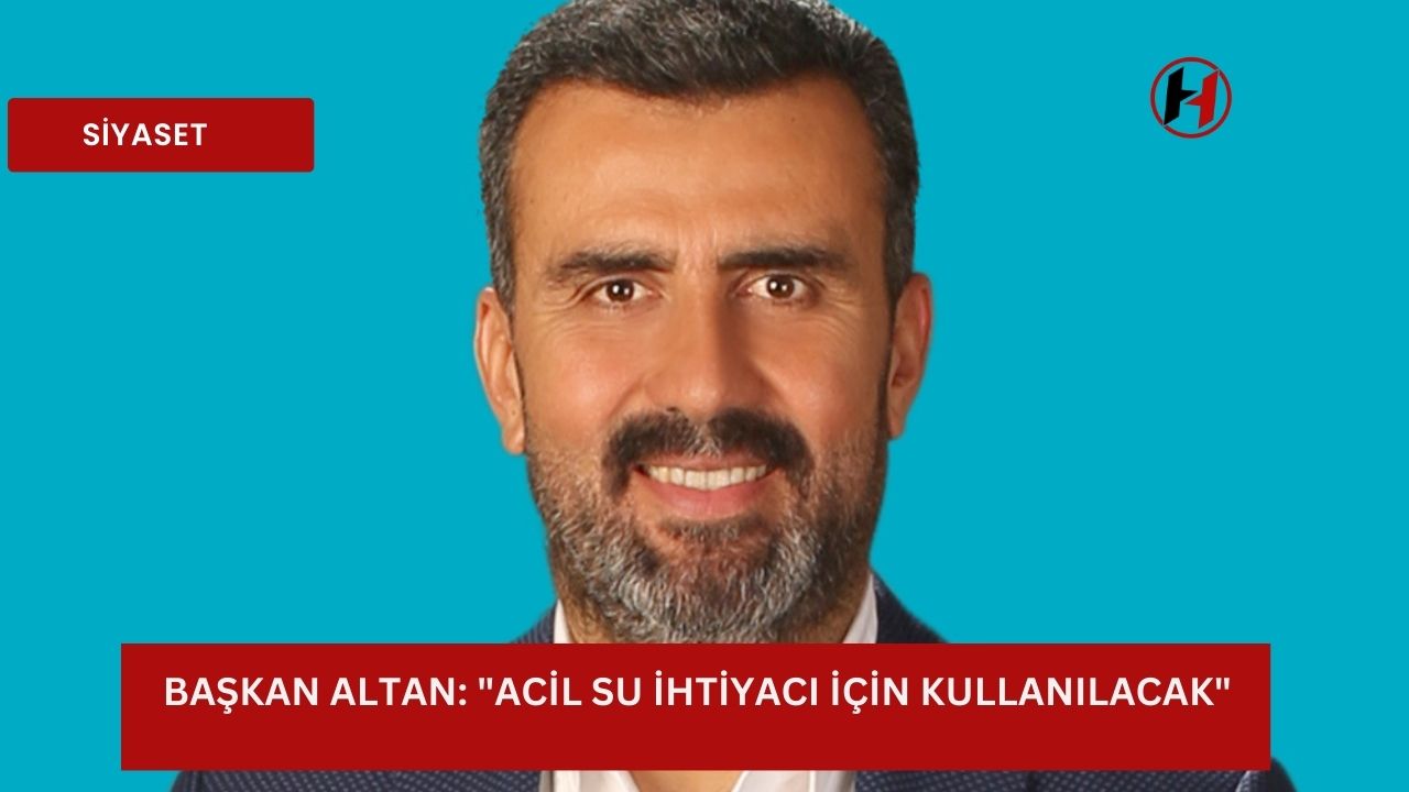 Başkan Altan: "Acil su ihtiyacı için kullanılacak"