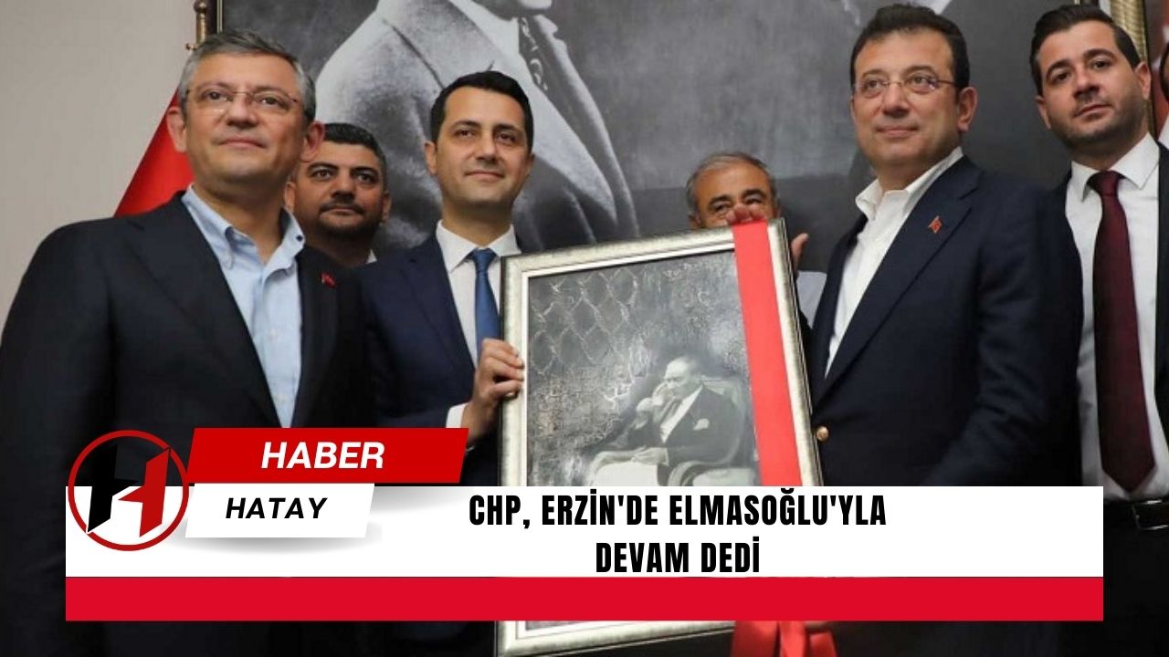 CHP, Erzin'de Elmasoğlu'yla devam dedi