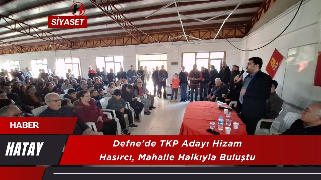 Defne'de TKP Adayı Hizam Hasırcı, Mahalle Halkıyla Buluştu