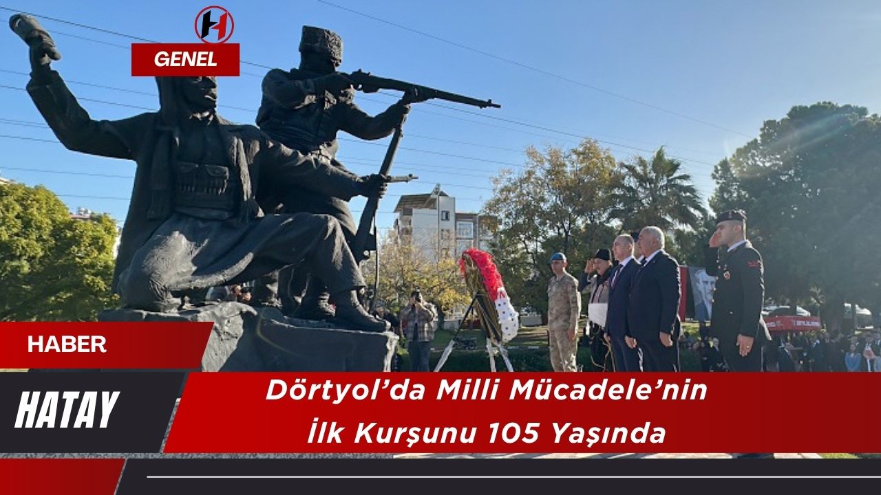 Dörtyol’da Milli Mücadele’nin İlk Kurşunu 105 Yaşında