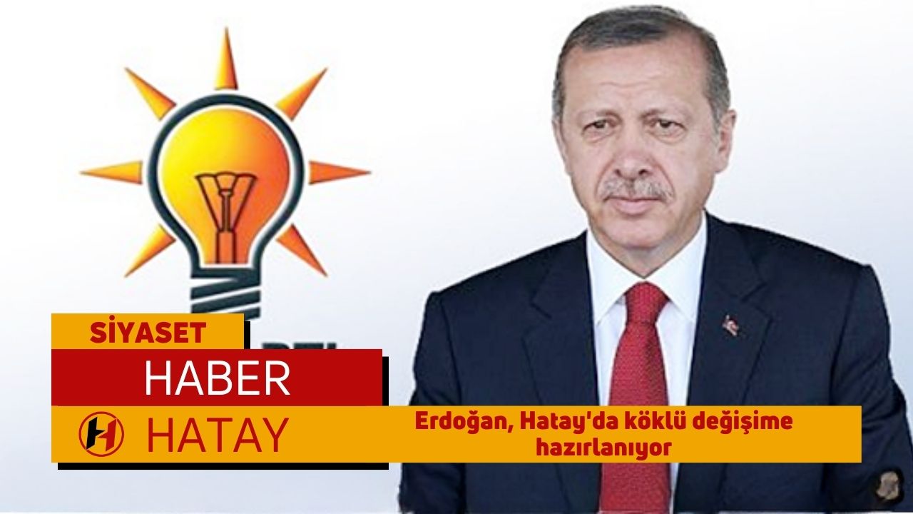 Erdoğan, Hatay'da köklü değişime hazırlanıyor