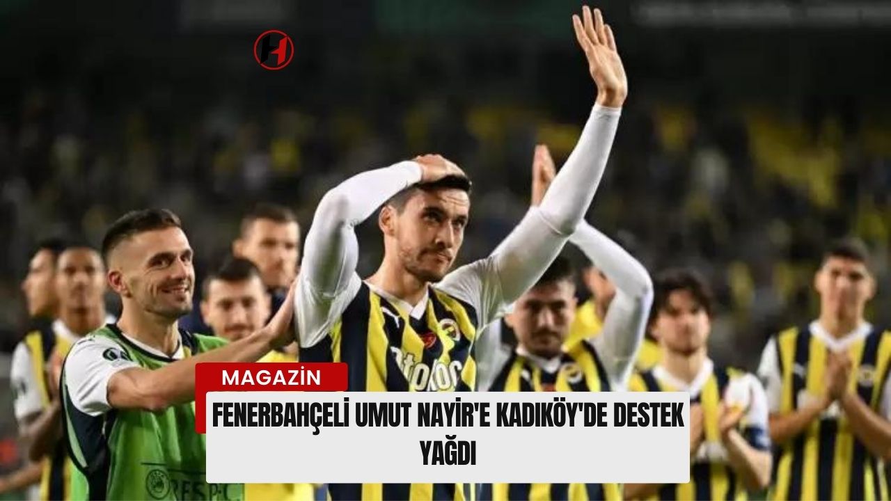 Fenerbahçeli Umut Nayir'e Kadıköy'de destek yağdı