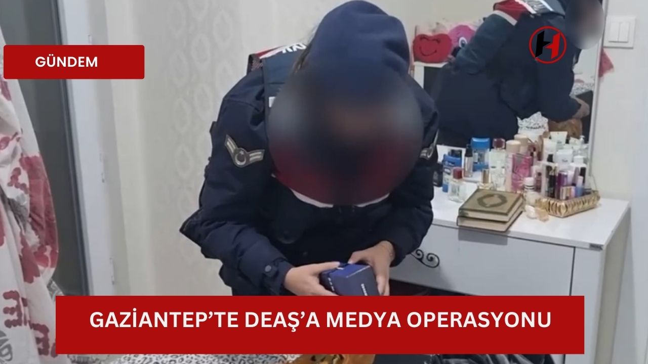 Gaziantep’te DEAŞ’a medya operasyonu: 2 Gözaltı, 1 Tutuklama