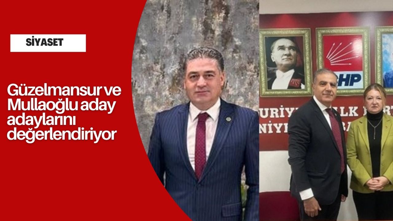 Güzelmansur ve Mullaoğlu aday adaylarını değerlendiriyor