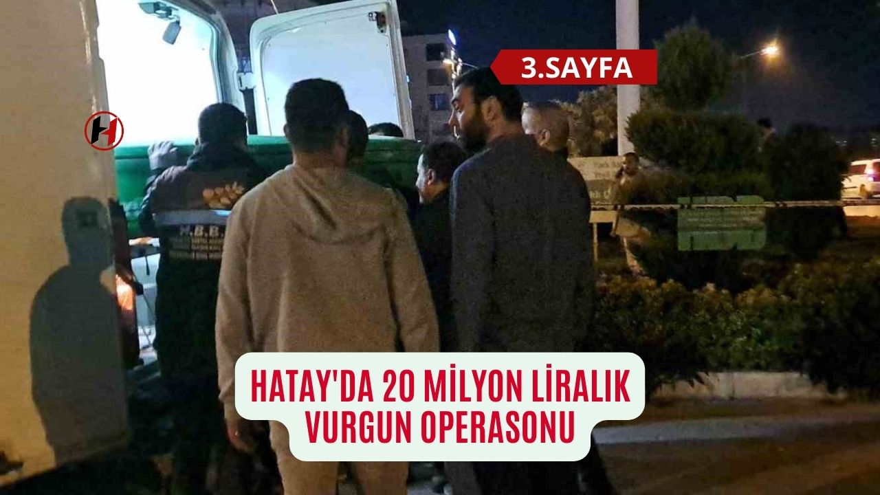 Hatay'da 20 milyon liralık vurgun operasonu