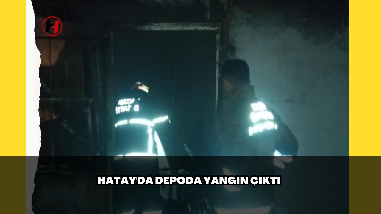 Hatay'da depoda yangın çıktı