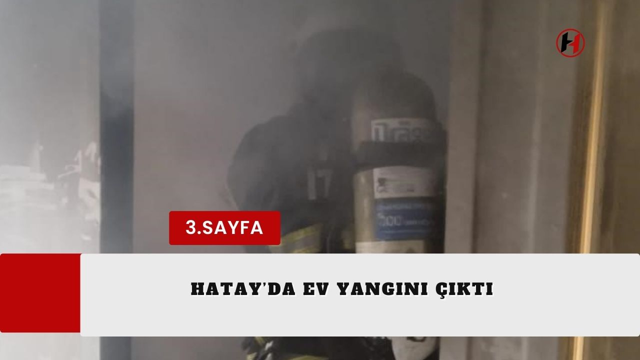 Hatay’da ev yangını çıktı
