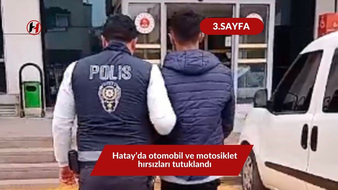 Hatay’da otomobil ve motosiklet hırsızları tutuklandı