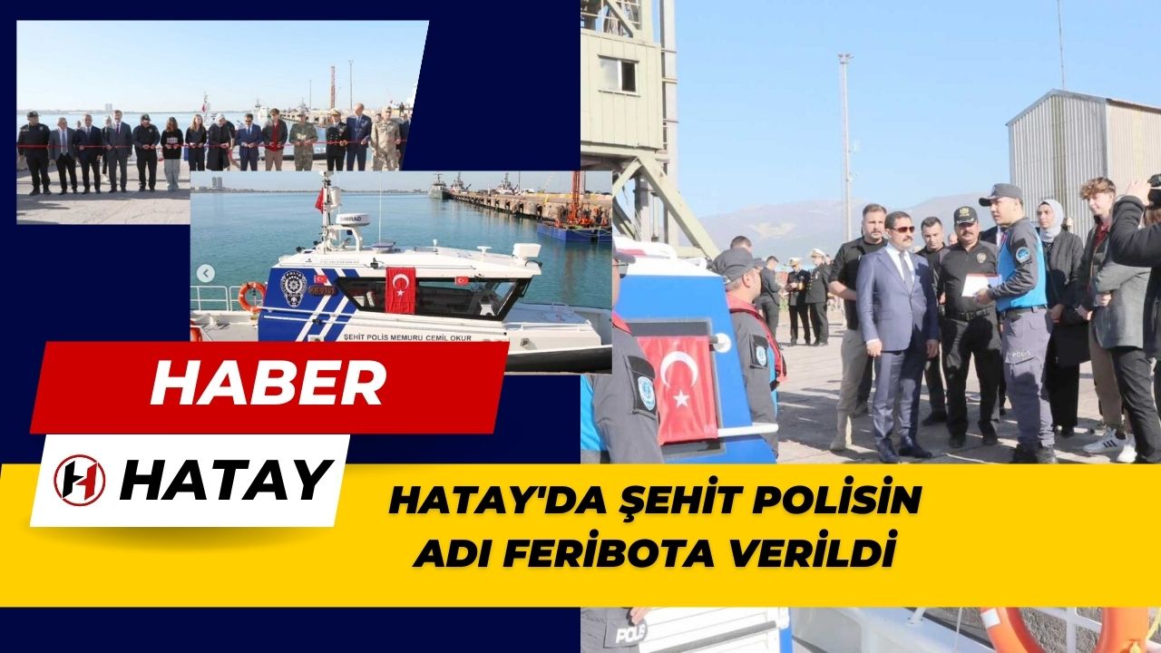 Hatay'da şehit polisin adı feribota verildi