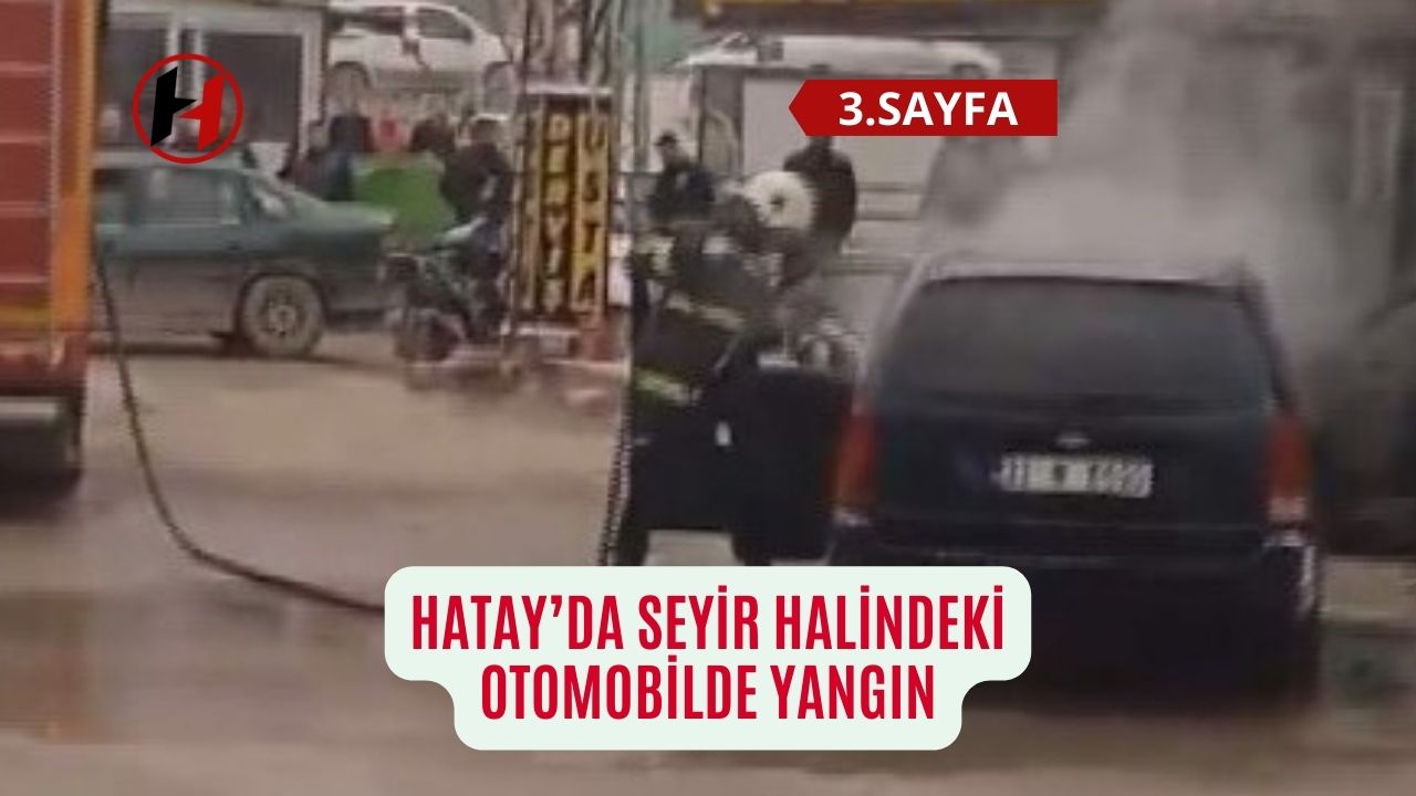 Hatay’da seyir halindeki otomobilde yangın