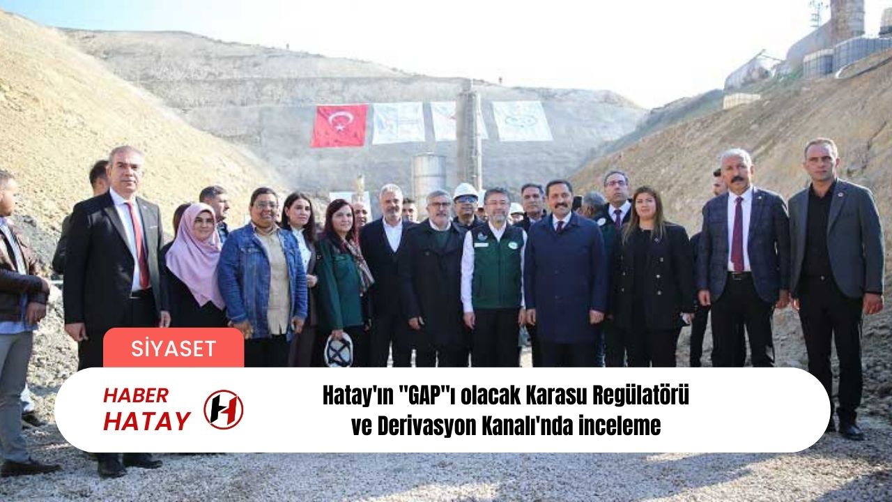 Hatay'ın "GAP"ı olacak Karasu Regülatörü ve Derivasyon Kanalı'nda inceleme