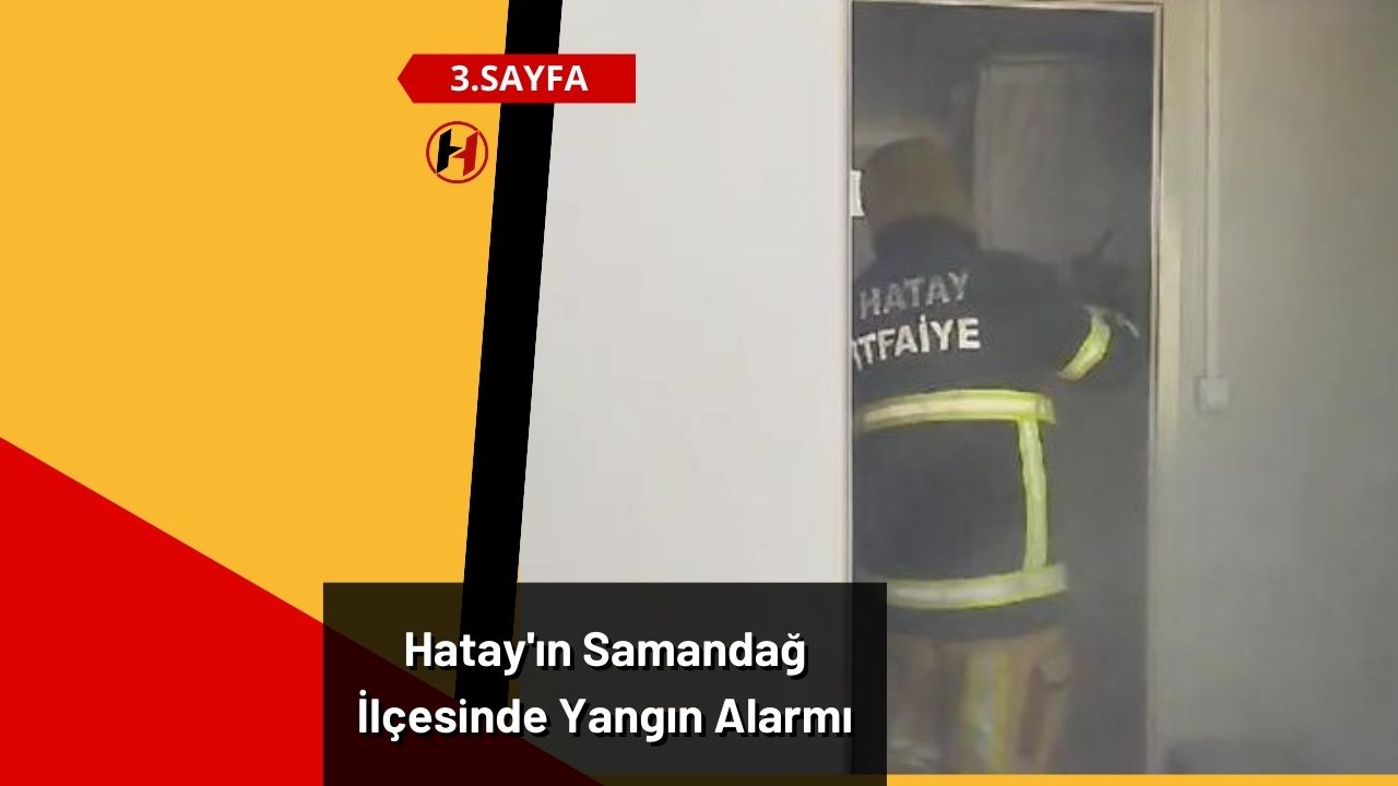 Hatay'ın Samandağ İlçesinde Yangın Alarmı