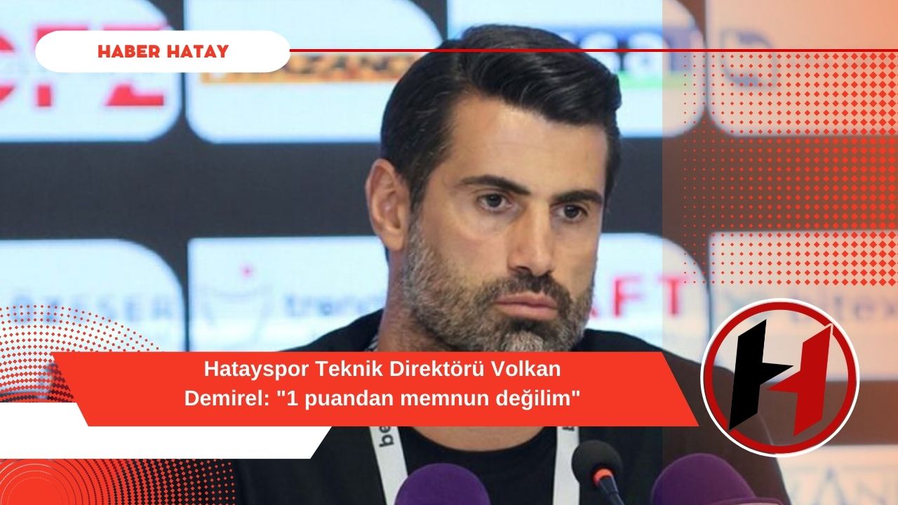 Hatayspor Teknik Direktörü Volkan Demirel: "1 puandan memnun değilim"