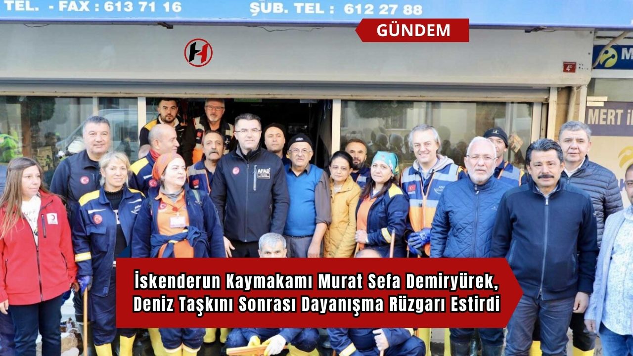 İskenderun Kaymakamı Murat Sefa Demiryürek, Deniz Taşkını Sonrası Dayanışma Rüzgarı Estirdi